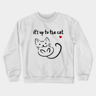 it's up to the cat Crewneck Sweatshirt